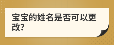 寶寶的姓名是否可以更改？