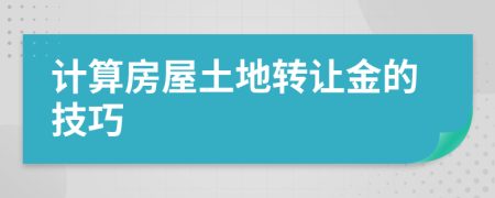 計(jì)算房屋土地轉(zhuǎn)讓金的技巧