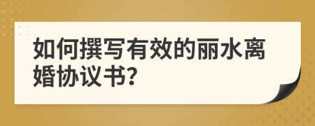 如何撰寫有效的麗水離婚協(xié)議書？
