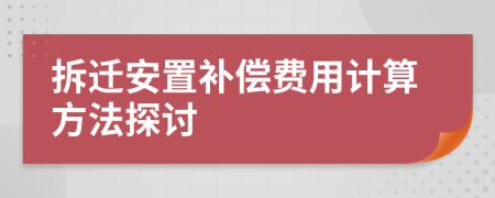 拆遷安置補(bǔ)償費用計算方法探討