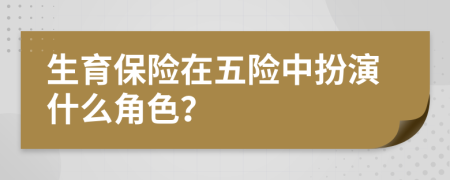 生育保險在五險中扮演什么角色？