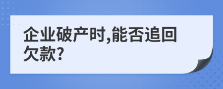 企業(yè)破產(chǎn)時,能否追回欠款?