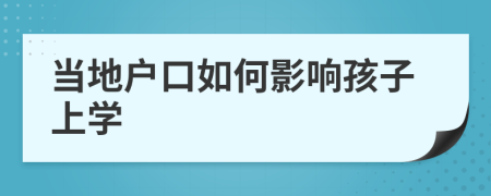 當(dāng)?shù)貞艨谌绾斡绊懞⒆由蠈W(xué)