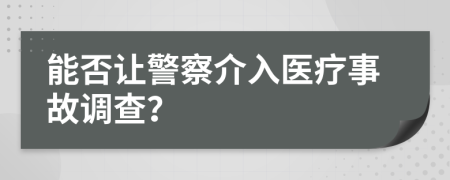 能否讓警察介入醫(yī)療事故調查？