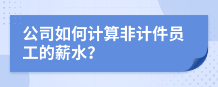 公司如何計(jì)算非計(jì)件員工的薪水？