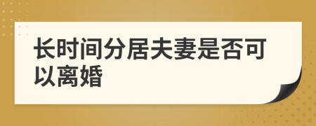 長(zhǎng)時(shí)間分居夫妻是否可以離婚