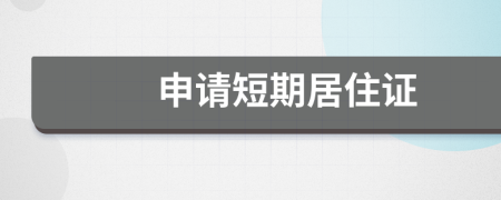 申請(qǐng)短期居住證