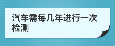 汽車需每幾年進(jìn)行一次檢測(cè)