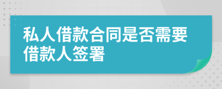 私人借款合同是否需要借款人簽署