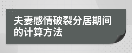 夫妻感情破裂分居期間的計算方法