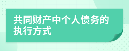 共同財產(chǎn)中個人債務的執(zhí)行方式