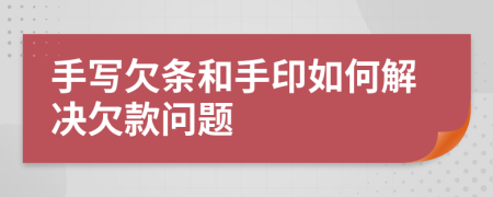 手寫(xiě)欠條和手印如何解決欠款問(wèn)題