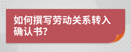 如何撰寫勞動關(guān)系轉(zhuǎn)入確認(rèn)書？