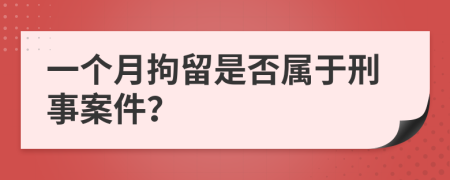 一個月拘留是否屬于刑事案件？