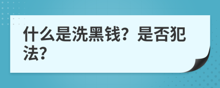 什么是洗黑錢？是否犯法？