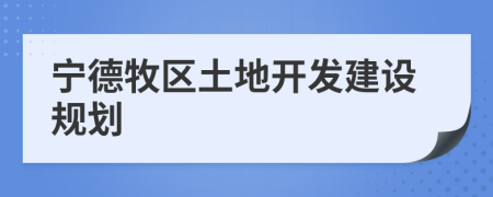 寧德牧區(qū)土地開發(fā)建設(shè)規(guī)劃