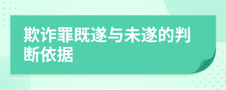 欺詐罪既遂與未遂的判斷依據(jù)
