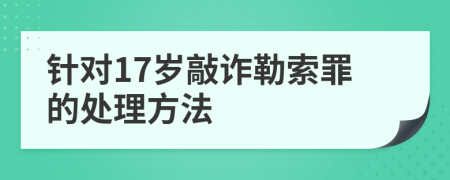 針對17歲敲詐勒索罪的處理方法