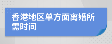 香港地區(qū)單方面離婚所需時間