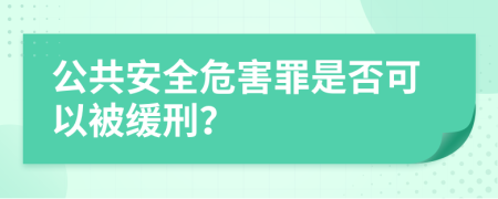 公共安全危害罪是否可以被緩刑？