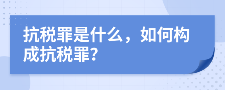 抗稅罪是什么，如何構(gòu)成抗稅罪？