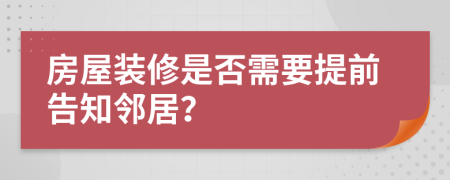 房屋裝修是否需要提前告知鄰居？