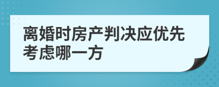離婚時房產(chǎn)判決應優(yōu)先考慮哪一方