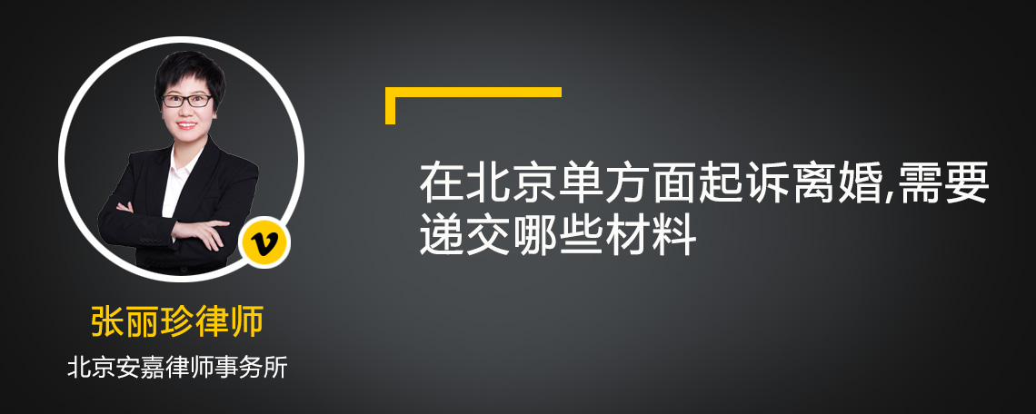 在北京单方面起诉离婚,需要递交哪些材料