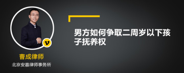 男方如何争取二周岁以下孩子抚养权