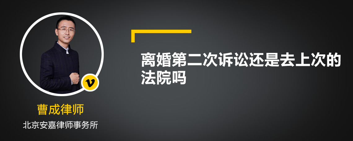 离婚第二次诉讼还是去上次的法院吗