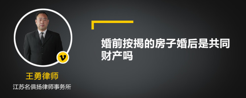 婚前按揭的房子婚后是共同财产吗