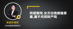 同居期间,女方出钱修建房屋,属于共同财产吗