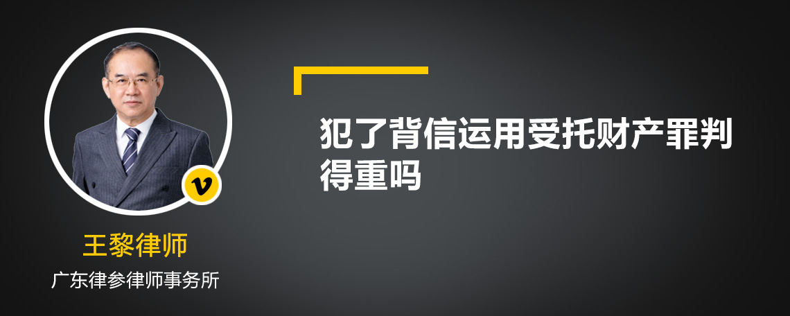 犯了背信运用受托财产罪判得重吗