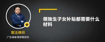 领独生子女补贴都需要什么材料