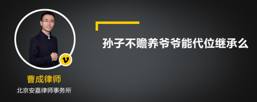 孙子不赡养爷爷能代位继承么