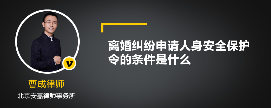 离婚纠纷申请人身安全保护令的条件是什么