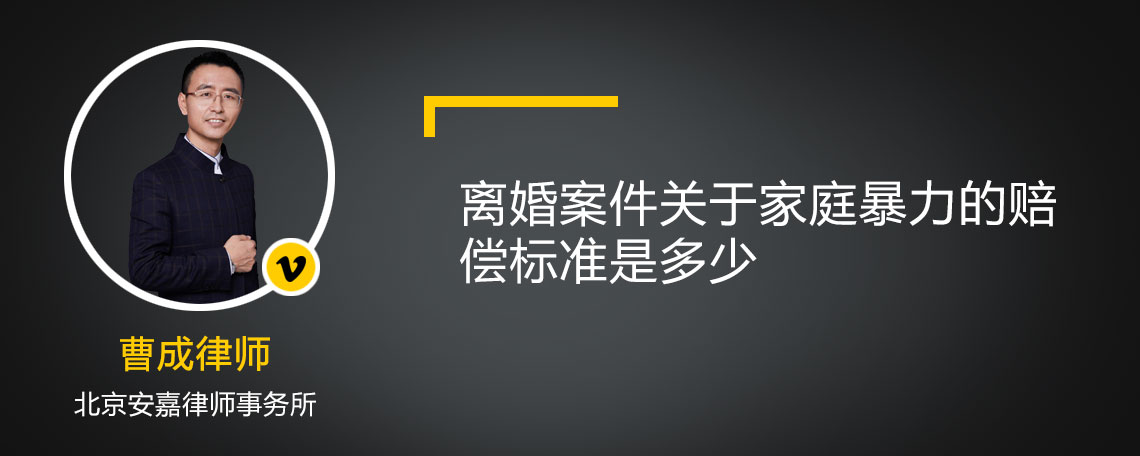 离婚案件关于家庭暴力的赔偿标准是多少