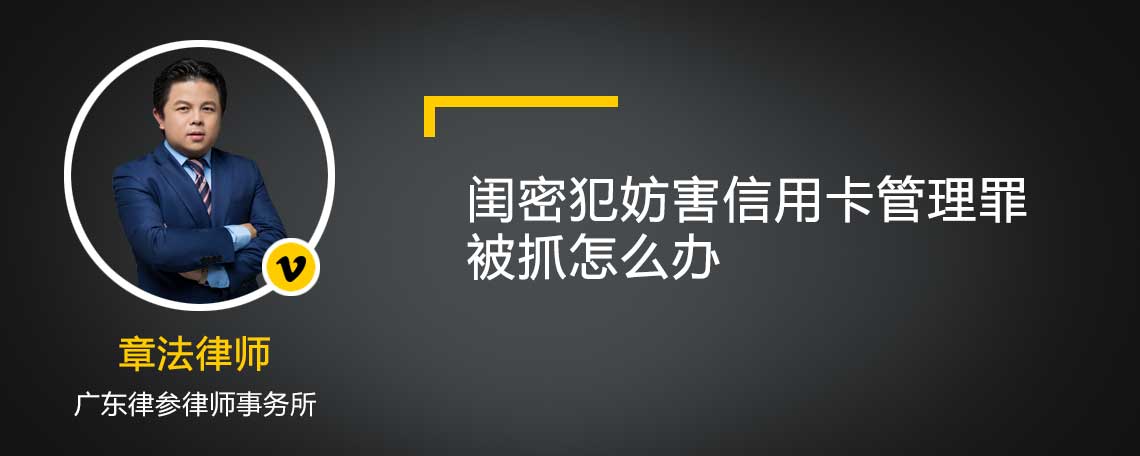 闺密犯妨害信用卡管理罪被抓怎么办