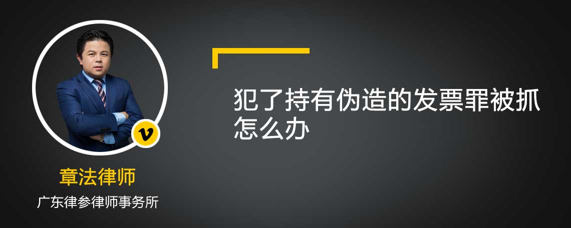 犯了持有伪造的发票罪被抓怎么办