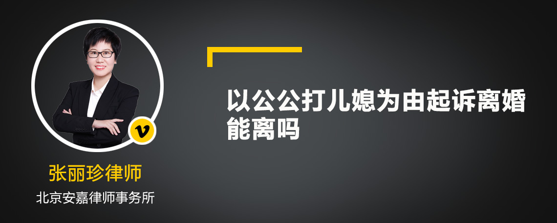 以公公打儿媳为由起诉离婚能离吗