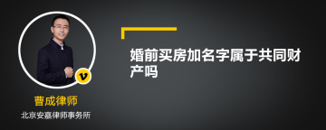 婚前买房加名字属于共同财产吗