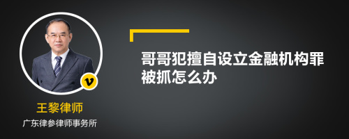 哥哥犯擅自设立金融机构罪被抓怎么办