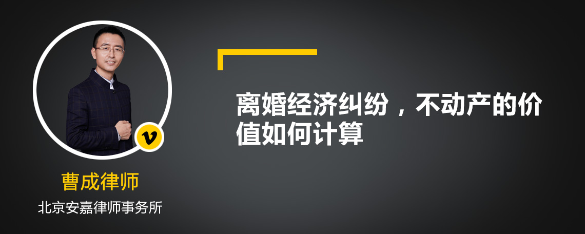 离婚经济纠纷，不动产的价值如何计算