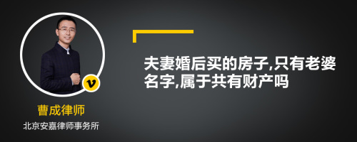 夫妻婚后买的房子,只有老婆名字,属于共有财产吗