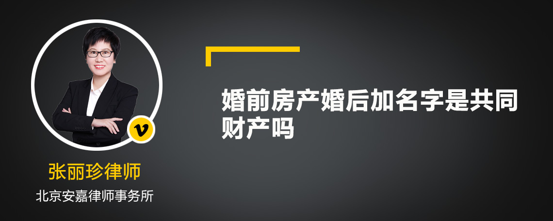 婚前房产婚后加名字是共同财产吗