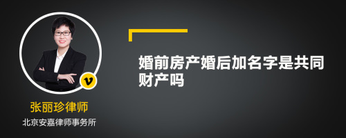 婚前房产婚后加名字是共同财产吗