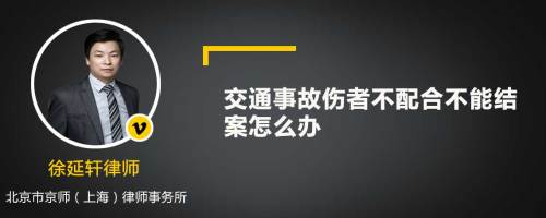 交通事故伤者不配合不能结案怎么办