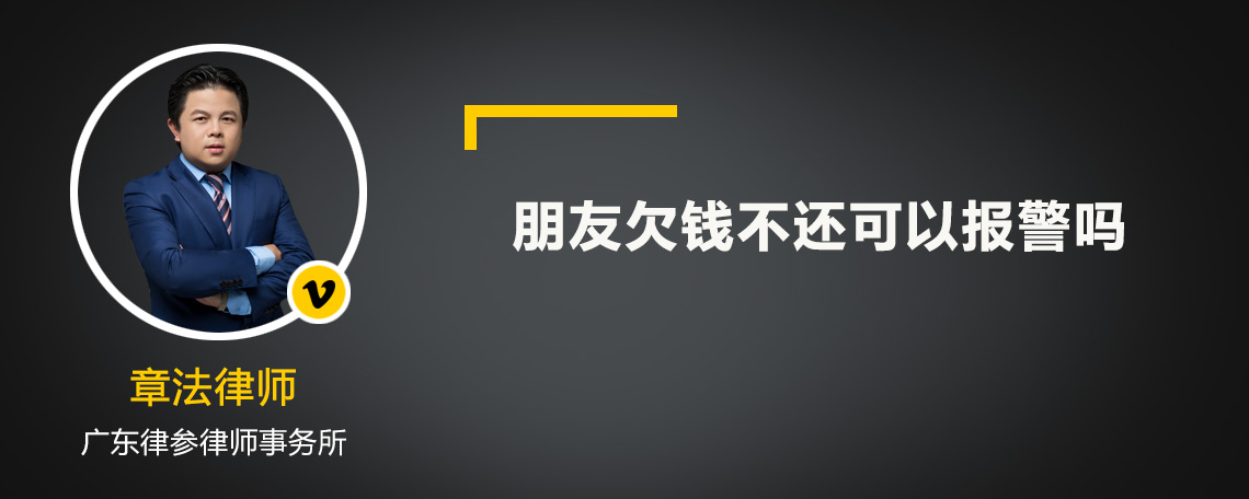 朋友欠钱不还可以报警吗