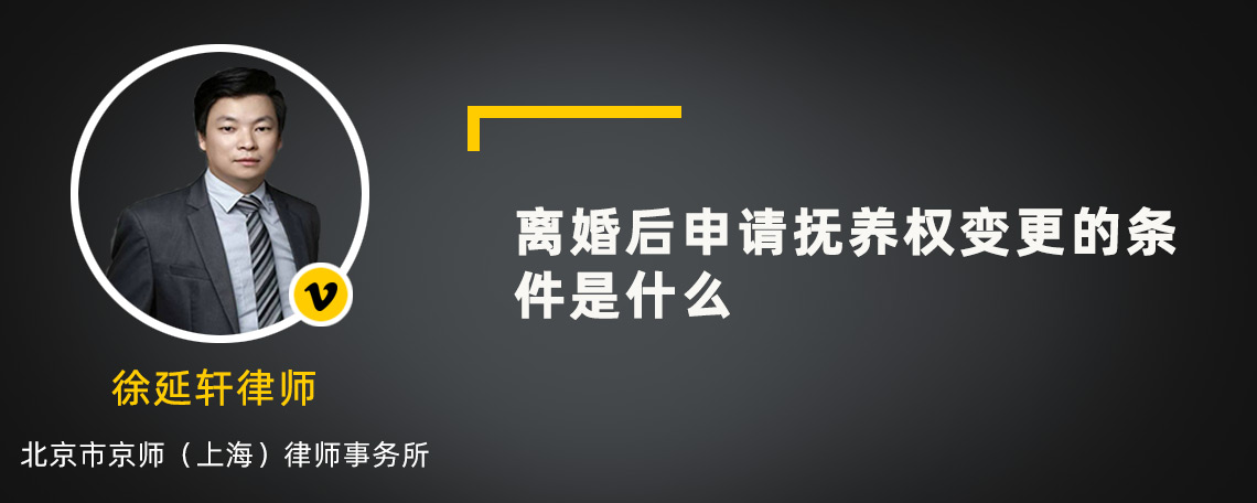 离婚后申请抚养权变更的条件是什么