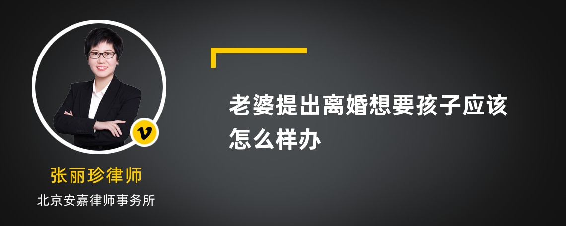 老婆提出离婚想要孩子应该怎么样办